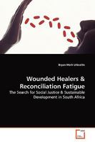 Wounded Healers & Reconciliation Fatigue: The Search for Social Justice & Sustainable Development in South Africa 3639165047 Book Cover