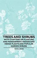 Trees and Shrubs - With Chapters on Planting and Management, Hedges and Hedge Plants and Popular Garden Shrubs 1446524019 Book Cover