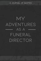 My Adventures As A Funeral Director: A Journal of Quotes to Keep Track of All the Stuff People Say at Your Job, Fun Gift 1079515089 Book Cover