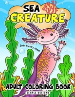 Sea Creature Adults Coloring Book: Featuring Relaxing Ocean Scenes Beautiful Fish and Friend 1706610882 Book Cover