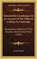 Memorabilia Cantabrigi�, or an Account of the Different Colleges in Cambridge: Biographical Sketches of the Founders and Eminent Men, with Many Original Anecdotes, Views of the Colleges, and Portraits 1164935038 Book Cover