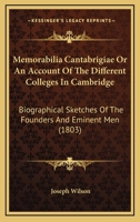 Memorabilia Cantabrigi, or an Account of the Different Colleges in Cambridge: Biographical Sketches of the Founders and Eminent Men, with Many Original Anecdotes, Views of the Colleges, and Portraits 1164935038 Book Cover