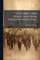 "the Lobby," And Public Men From Thurlow Weed's Time B0FKHHRKJN Book Cover