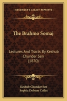 The Brahmo Somaj: Lectures And Tracts By Keshub Chunder Sen 1166992705 Book Cover