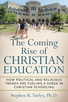 The Coming Rise of Christian Education: How Political and Religious Trends are Fueling a Surge in Christian Schooling 1070119407 Book Cover