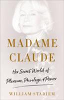 Madame Claude: Her Secret World of Pleasure, Privilege, and Power 1250122384 Book Cover