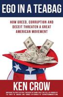 Ego in a Tea Bag: How Greed, Corruption and Deceit Threaten a Great American Movement 0996653147 Book Cover