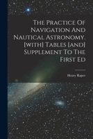 The Practice Of Navigation And Nautical Astronomy. [with] Tables [and] Supplement To The First Ed 1018817077 Book Cover