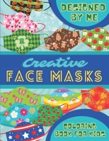 Creative Face Masks - Coloring Book for Kids - Designed by Me: Decorating Face Masks For Every Day Of The Year for Children - Funny Entertainment DIY B08VYD6SW5 Book Cover
