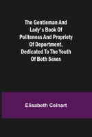 The Gentleman and Lady's Book of Politeness and Propriety of Deportment, Dedicated to the Youth of Both Sexes 9355751052 Book Cover