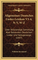 Allgemeines Deutsches Lieder-Lexikon V3-4, N-V, W-Z: Oder Vollstandige Sammlung Aller Bekannten Deutschen Lieder Und Volksgesange (1847) 1161015507 Book Cover