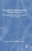 Therapeutic Community for Women Prisoners: Re-imagining Rehabilitation and the Loss of Liberty 1032948620 Book Cover