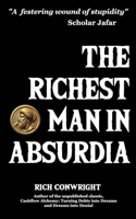 The Richest Man in Absurdia: The Fool’s Guide to Success (A Satirical Look at How One Man Got Rich by Doing Everything Wrong) B0DWSB7FJN Book Cover