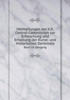 Mittheilungen Der K.K. Central-Commission Zur Erforschung Und Erhaltung Der Kunst- Und Historischen Denkmale Band 19. Jahrgang 5519247056 Book Cover