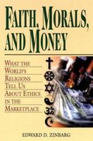 Faith, Morals, And Money: What the World's Religions Tell Us About Money in the Marketplace 0826413420 Book Cover