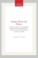 Images, Power, and Politics: Figurative Aspects of Esarhaddon's Babylonian Policy (Memoirs of the American Philosophical Society) (Memoirs of the American Philosophical Society) 0871692082 Book Cover