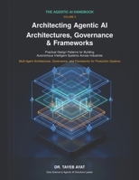 Architecting Agentic AI: Architectures, Governance & Frameworks: Practical Design Patterns for Building Autonomous Intelligent Systems Across Industries (The Agentic AI Handbook) B0H8HV1KMG Book Cover
