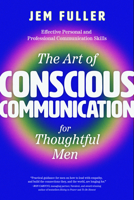 The Art of Conscious Communication for Thoughtful Men 1684815967 Book Cover