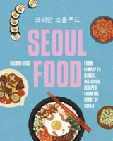 Seoul Food: From Kimbap to Kimchi, Delicious Recipes from the Heart of Korea 1035429675 Book Cover