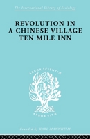 Revolution in a Chinese Village: Ten Mile Inn: International Library of Sociology D: The Sociology of East Asia (International Library of Sociology) 0415605474 Book Cover