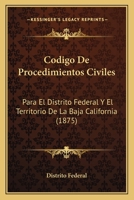 Codigo De Procedimientos Civiles: Para El Distrito Federal Y El Territorio De La Baja California (1875) 1271386828 Book Cover