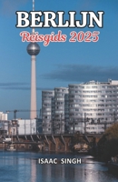 Berlijn Reisgids 2025: Berlijn onthulde: een definitieve gids voor geschiedenis, cultuur en verborgen wonderen in de levendige hoofdstad van Duitsland (Dutch Edition) B0F4MGG62T Book Cover