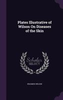 Plates Illustrative of Wilson on Diseases of the Skin 1141539918 Book Cover