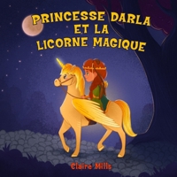 PRINCESSE DARLA ET LA LICORNE MAGIQUE: Une belle histoire du soir pour s'endormir B09MD7K3BJ Book Cover