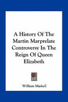 A History of the Martin Marprelate Controversy 1432542532 Book Cover