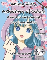 Anime Kids a Journey of Colors: Have fun and Unleash Your Imagination - Coloring Book for Kids- Age: 6-10 -Manga art y anime stress relief B0CQ9WW138 Book Cover