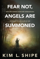 Fear Not, Angels Are Summoned: How One Woman Overcame Unimaginable Suffering to Live a Life of Joy 1957232102 Book Cover