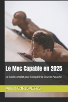 Le Mec Capable en 2025: Le Guide complet pour Conquérir la vie avec Panache (French Edition) B0DWLNDR64 Book Cover