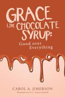 Grace Like Chocolate Syrup: Good Over Everything 1512773344 Book Cover