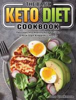The Basic Keto Diet Cookbook: Delicious and Healthy Keto Recipes to Kick Start A Healthy Lifestyle 1649845901 Book Cover
