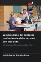 La percezione del successo professionale delle persone con disabilità: Nelle istituzioni pubbliche e private dello Stato di Ceará (Italian Edition) 6208750334 Book Cover