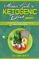 Ultimate Guide To Ketogenic Diet 2021: A Complete Keto Cookbook To Enjoy Your Meals for Beginners and Lose Weight 1801940355 Book Cover