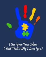 I See Your True Colors and That's Why I Love You: Daily and Weekly Activities and Goals Diary for Tracking Skills for Autism Spectrum Disorder (for Parents, Teachers and Coaches) Navy Edition 1092829393 Book Cover