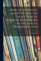 King of the Royal Mounted and the Ghost Guns of Roaring River, Based on the Famous Newspaper Strip 1015290531 Book Cover