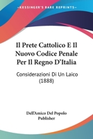 Il Prete Cattolico E Il Nuovo Codice Penale Per Il Regno D'Italia: Considerazioni Di Un Laico (1888) 1120417295 Book Cover