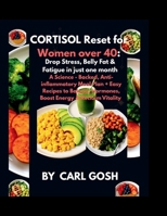 Cortisol Reset for Women Over 40: Drop Stress, Belly Fat & Fatigue in just One Month: A Science-Backed, Anti-Inflammatory Meal Plan + Easy Recipes to Balance Hormones, Boost Energy & Reclaim Vitality B0FSWS5SCB Book Cover