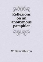 Reflexions on an anonymous pamphlet, entituled, a discourse of free thinking. By William Whiston, M.A. 1342124812 Book Cover