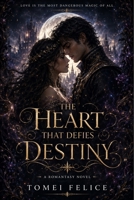The Heart That Defies Destiny: A Dark Romantasy of Magic, Betrayal, and a Love That Could Rewrite Fate B0H7R4W5FP Book Cover