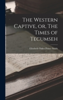 The Western Captive, or, The Times of Tecumseh 1016730365 Book Cover
