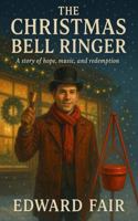 The Christmas Bell Ringer: A story of hope, music, and redemption (From the Beloved Christmas Bell Ringer Series) B0FFZK71JV Book Cover