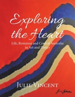Exploring the Heart: Life, Romance and Central Australia in Art and Poetry 1514441330 Book Cover