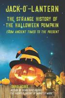 Jack-O'-Lantern: The Strange History of the Halloween Pumpkin from Ancient Times to the Present 172871222X Book Cover