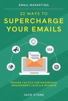 Email Marketing: 22 Ways to Supercharge Your Emails: Proven Tactics for Maximizing Engagement Levels & Revenue 1720201862 Book Cover