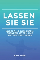 LASSEN SIE SIE: KONTROLLE LOSLASSEN, GRENZEN SETZEN UND AUTHENTISCH LEBEN (German Edition) B0DY214874 Book Cover