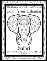 The Geometric Collection Presents: Color Your Calendar - Safari 2016: 2016 Calendar Coloring Book 1523757744 Book Cover