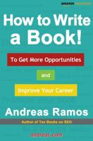 How to Write a Book!: To Get More Opportunities and Improve Your Career 0989360032 Book Cover